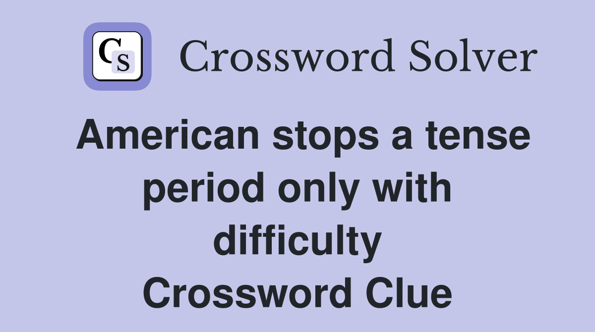 American stops a tense period only with difficulty Crossword Clue