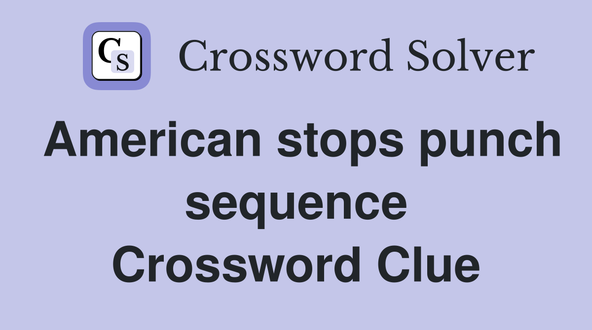 American stops punch sequence Crossword Clue