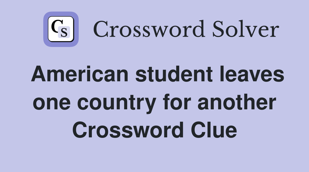 American student leaves one country for another Crossword Clue