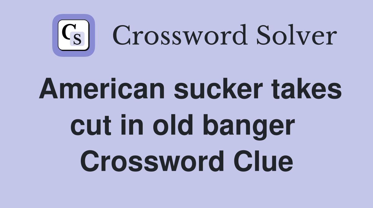 American sucker takes cut in old banger  Crossword Clue