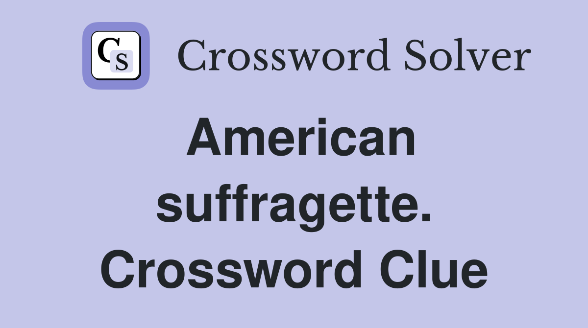 American suffragette. Crossword Clue