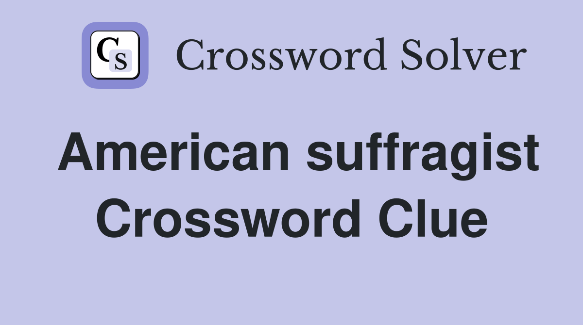 American suffragist Crossword Clue