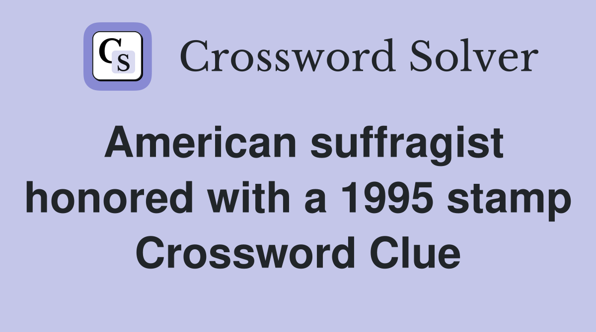 American suffragist honored with a 1995 stamp Crossword Clue