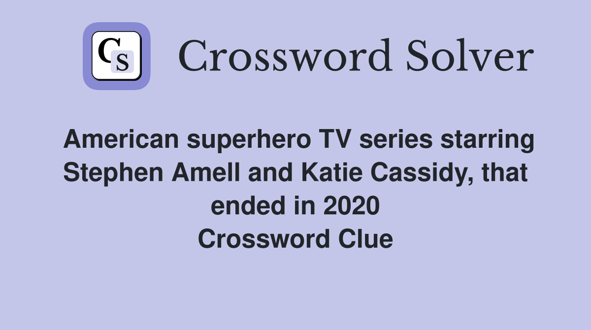 American superhero TV series starring Stephen Amell and Katie Cassidy, that ended in 2020 Crossword Clue