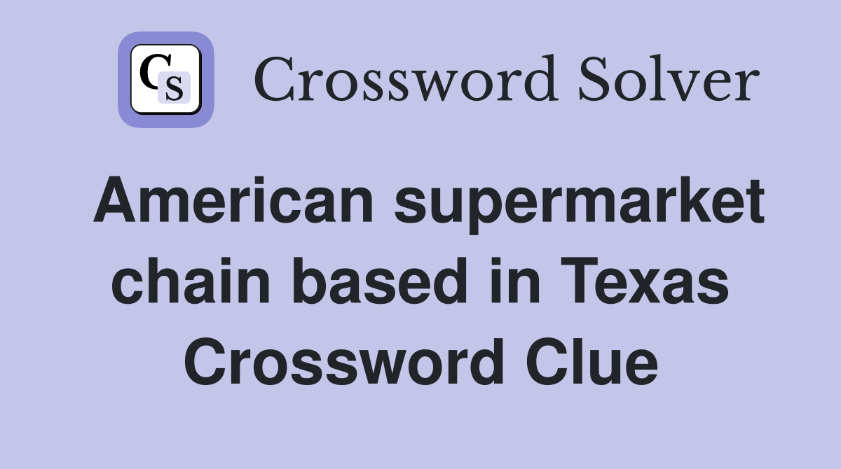 American supermarket chain based in Texas Crossword Clue