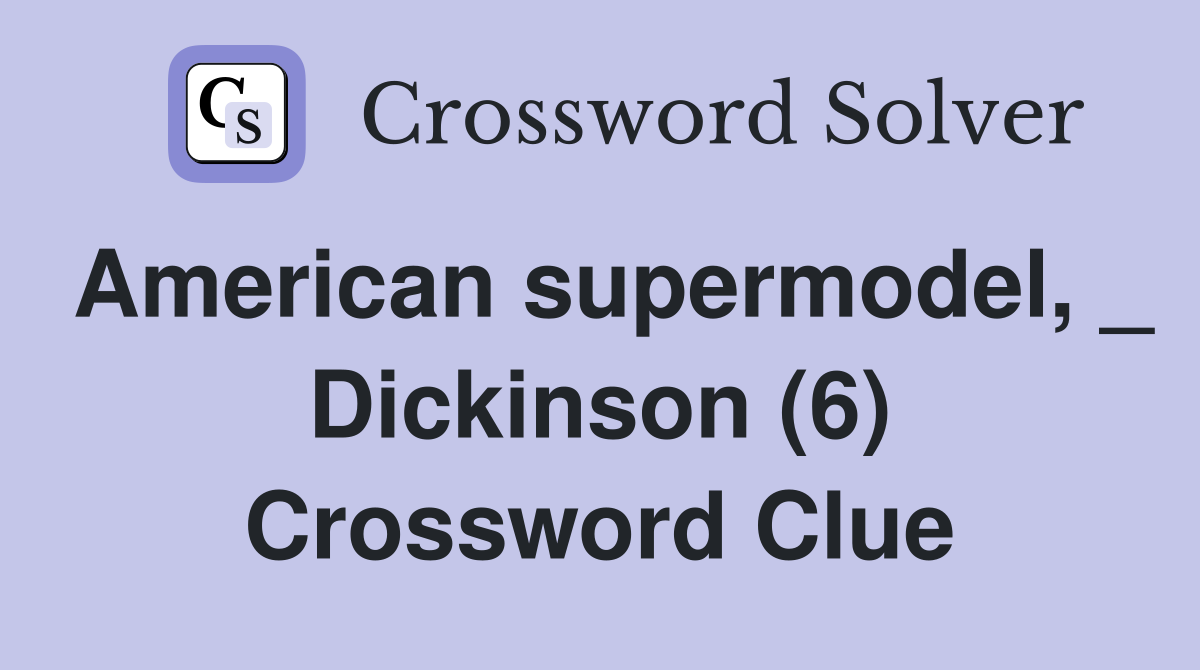 American supermodel, _ Dickinson (6) Crossword Clue