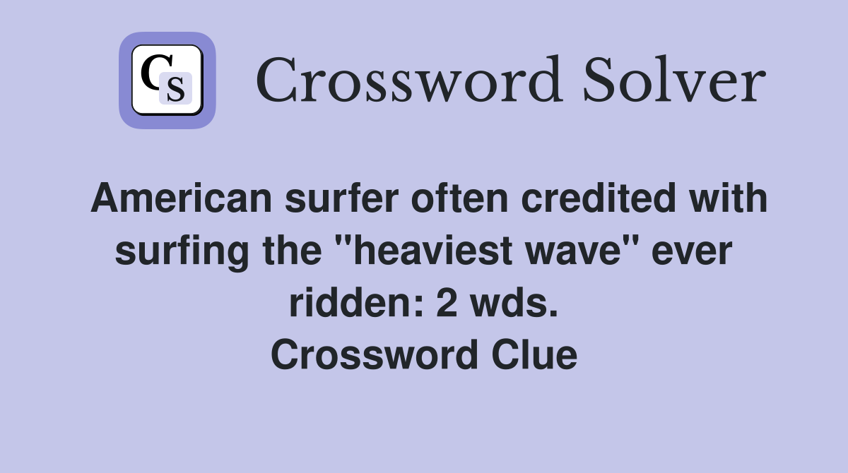 American surfer often credited with surfing the "heaviest wave" ever ridden: 2 wds. Crossword Clue