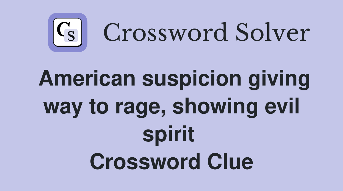 American suspicion giving way to rage, showing evil spirit  Crossword Clue