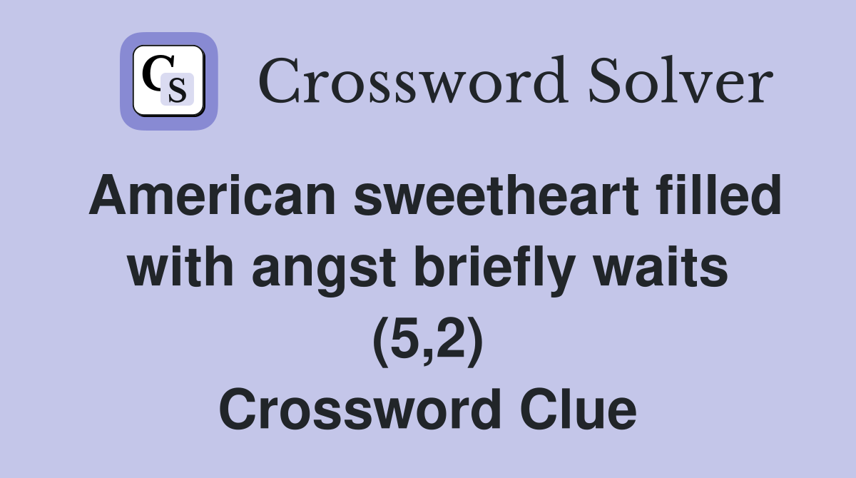 American sweetheart filled with angst briefly waits (5,2) Crossword Clue