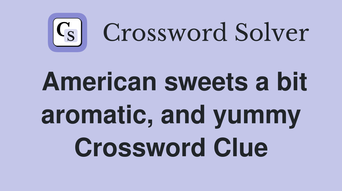 American sweets a bit aromatic, and yummy Crossword Clue