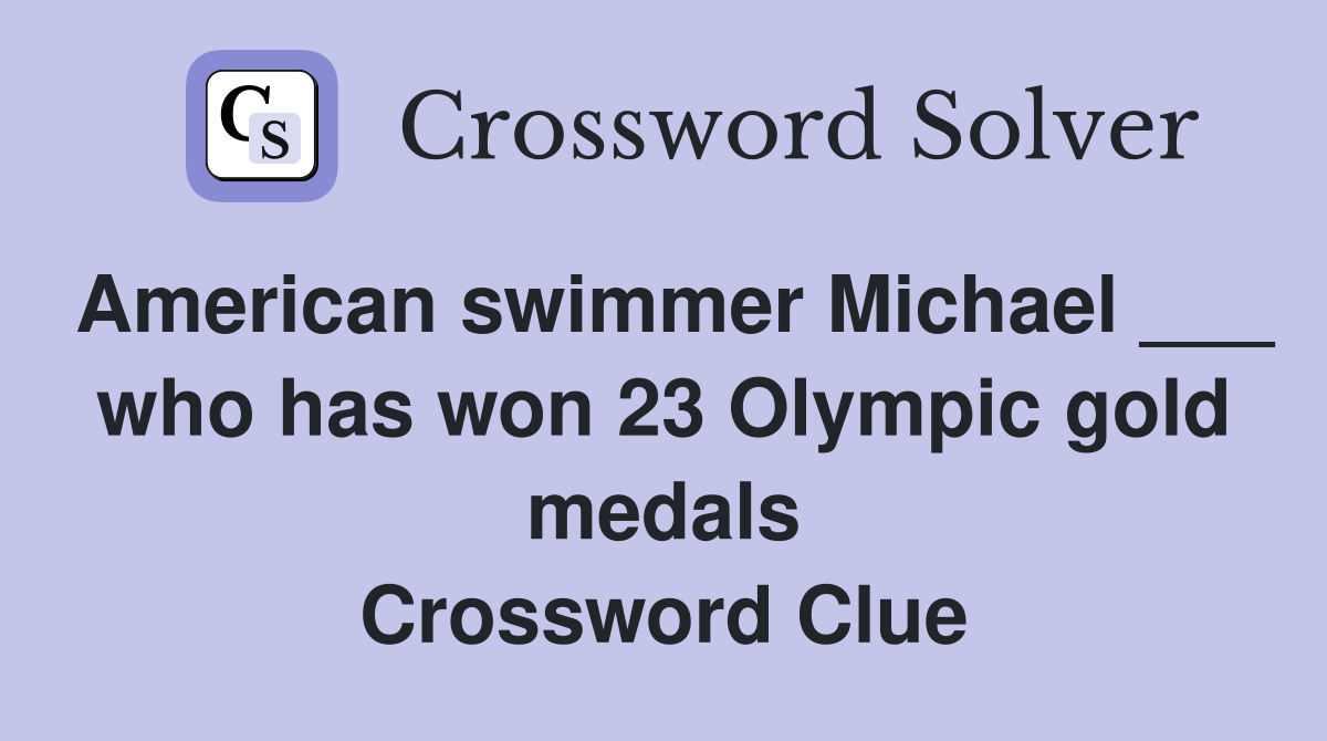 American swimmer Michael ___ who has won 23 Olympic gold medals Crossword Clue