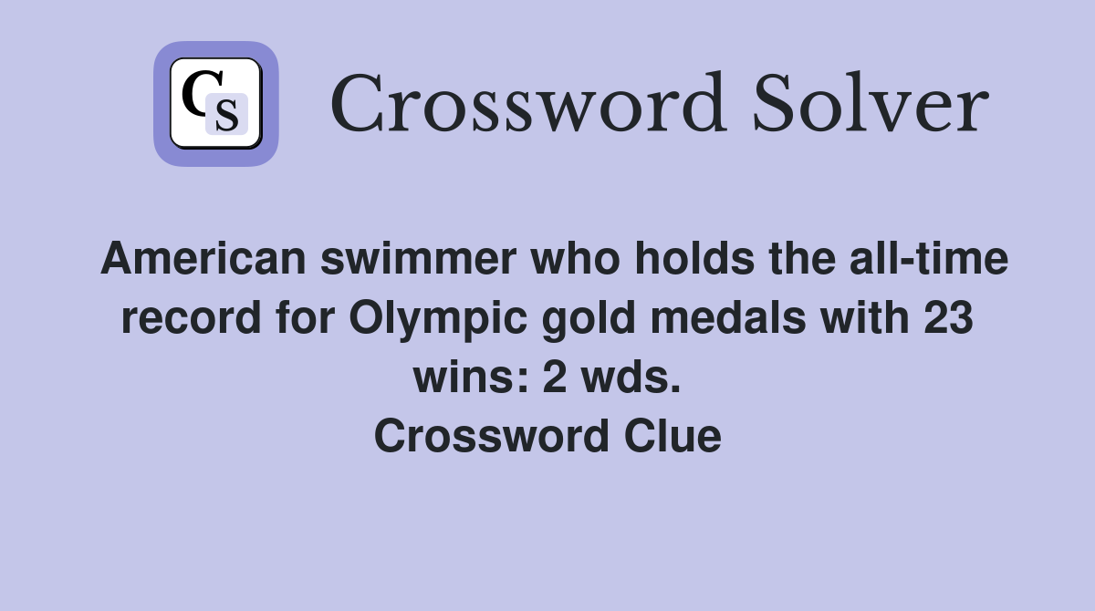 American swimmer who holds the all-time record for Olympic gold medals with 23 wins: 2 wds. Crossword Clue