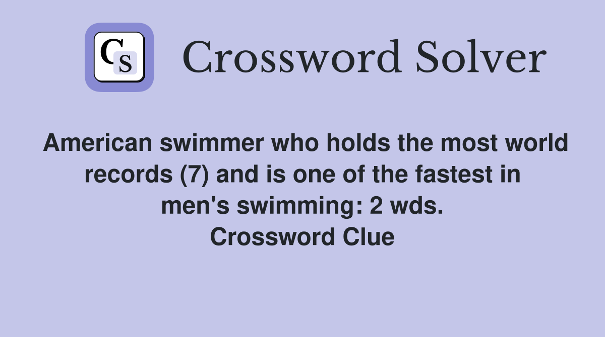 American swimmer who holds the most world records (7) and is one of the fastest in men's swimming: 2 wds. Crossword Clue
