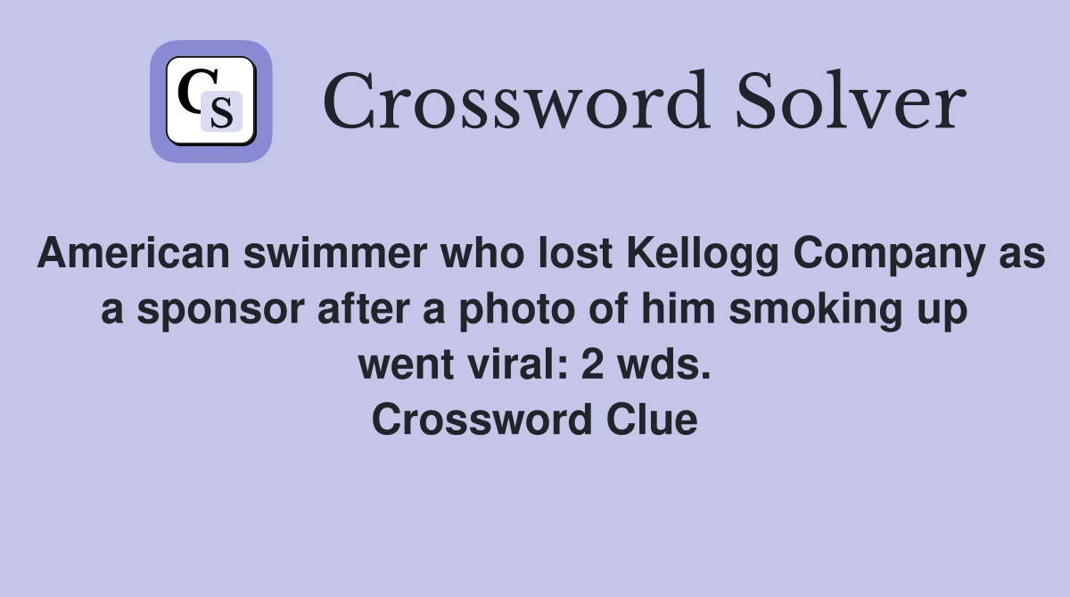 American swimmer who lost Kellogg Company as a sponsor after a photo of him smoking up went viral: 2 wds. Crossword Clue