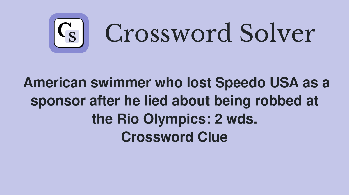 American swimmer who lost Speedo USA as a sponsor after he lied about being robbed at the Rio Olympics: 2 wds. Crossword Clue