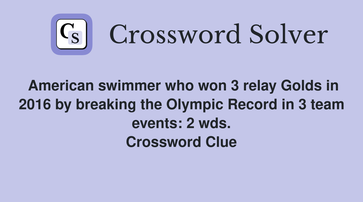 American swimmer who won 3 relay Golds in 2016 by breaking the Olympic Record in 3 team events: 2 wds. Crossword Clue