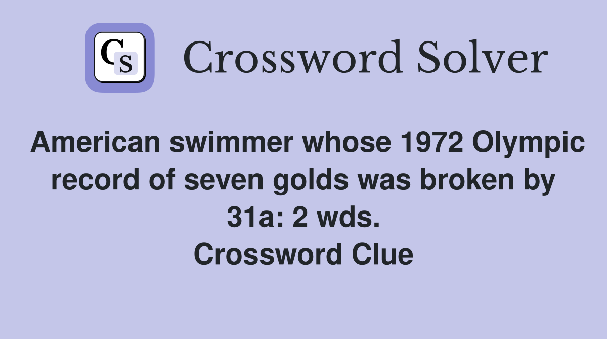 American swimmer whose 1972 Olympic record of seven golds was broken by 31a: 2 wds. Crossword Clue