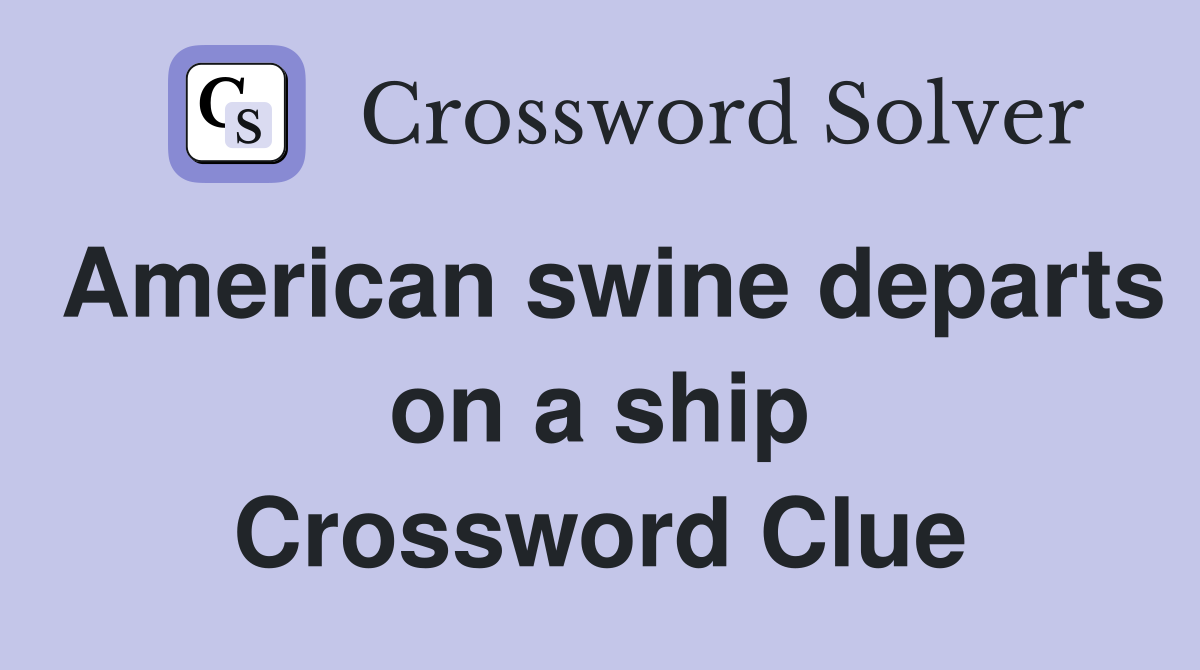 American swine departs on a ship Crossword Clue