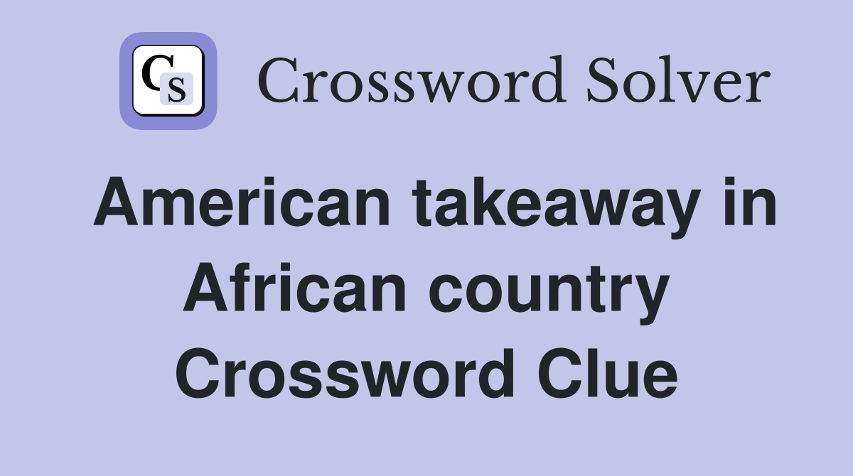 American takeaway in African country Crossword Clue