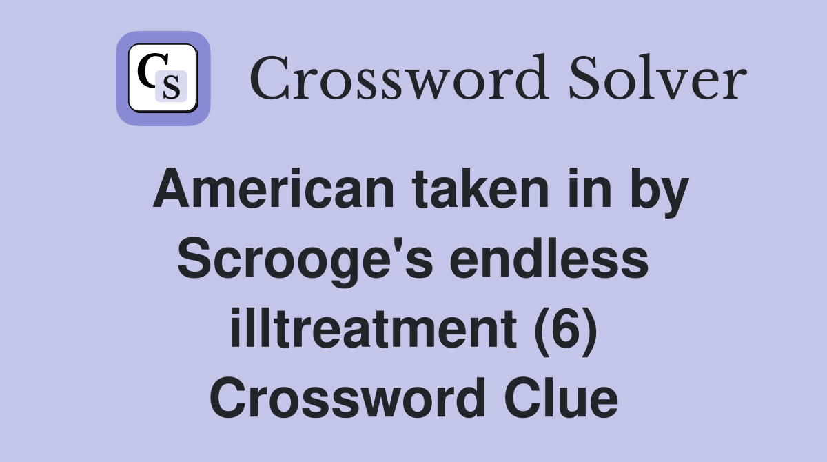 American taken in by Scrooge's endless illtreatment (6) Crossword Clue
