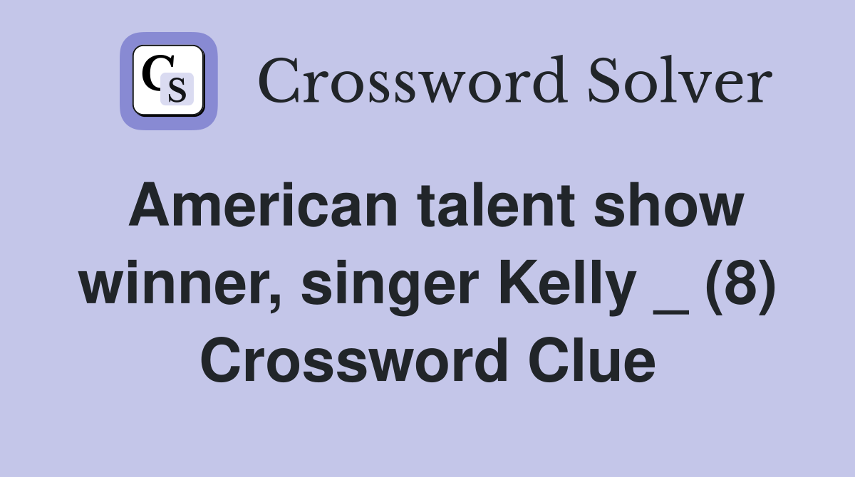 American talent show winner, singer Kelly _ (8) Crossword Clue