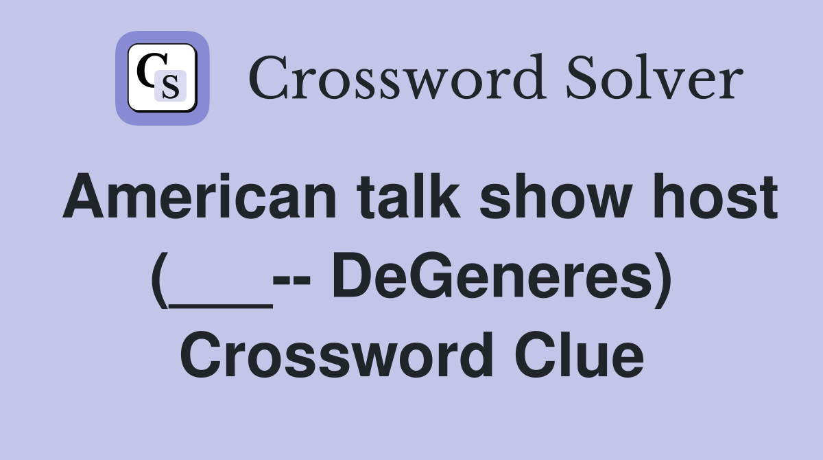 American talk show host (___-- DeGeneres) Crossword Clue