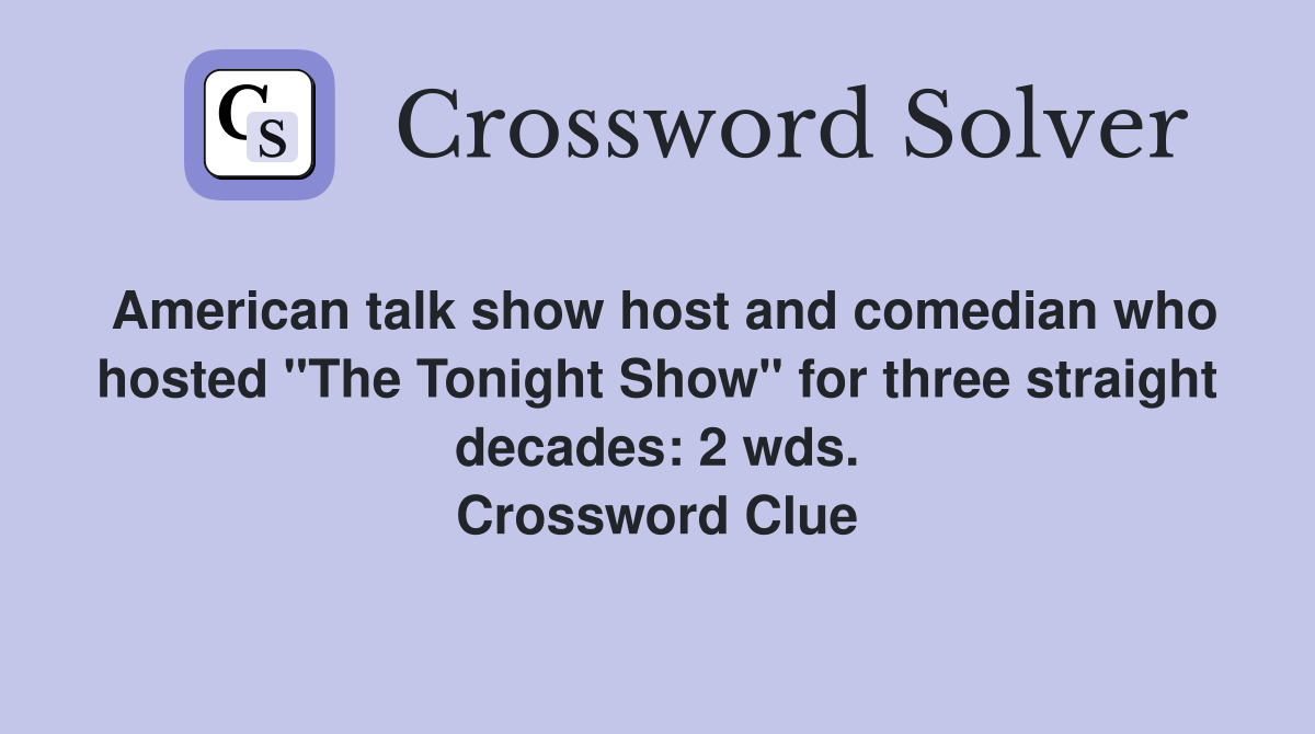 American talk show host and comedian who hosted "The Tonight Show" for three straight decades: 2 wds. Crossword Clue