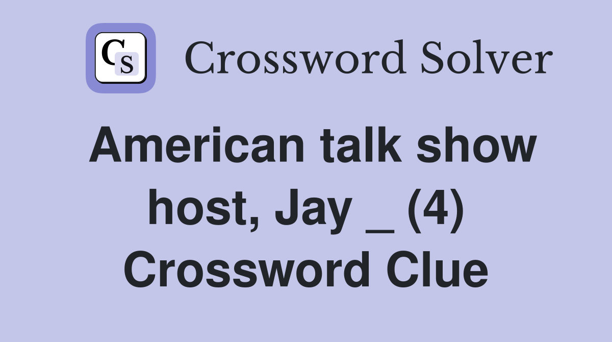 American talk show host, Jay _ (4) Crossword Clue