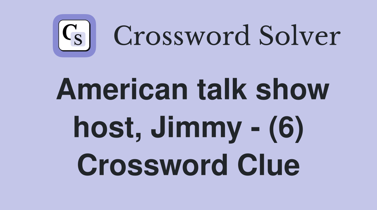 American talk show host, Jimmy - (6) Crossword Clue