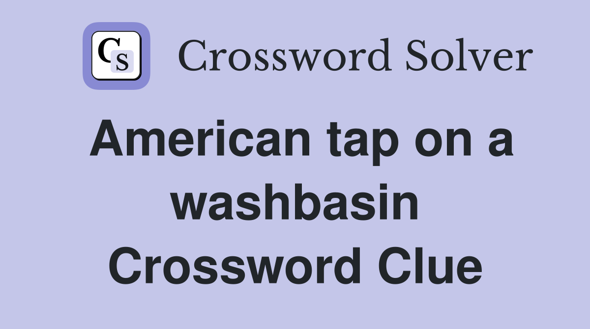 American tap on a washbasin Crossword Clue