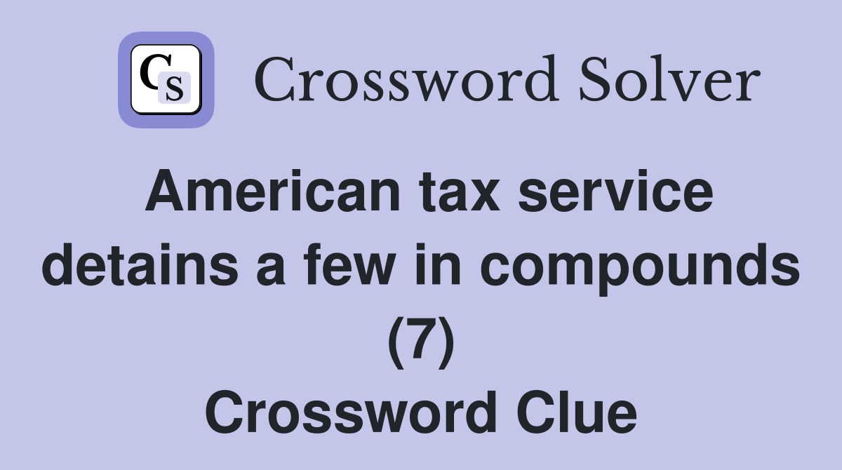 American tax service detains a few in compounds (7) Crossword Clue