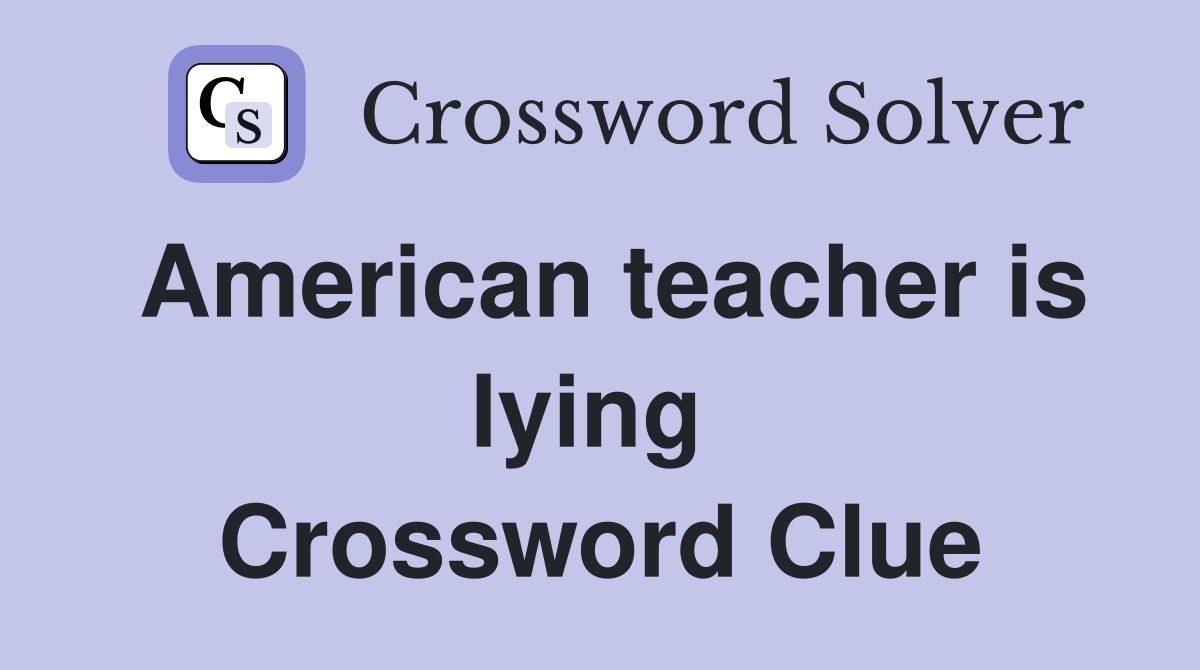 American teacher is lying  Crossword Clue