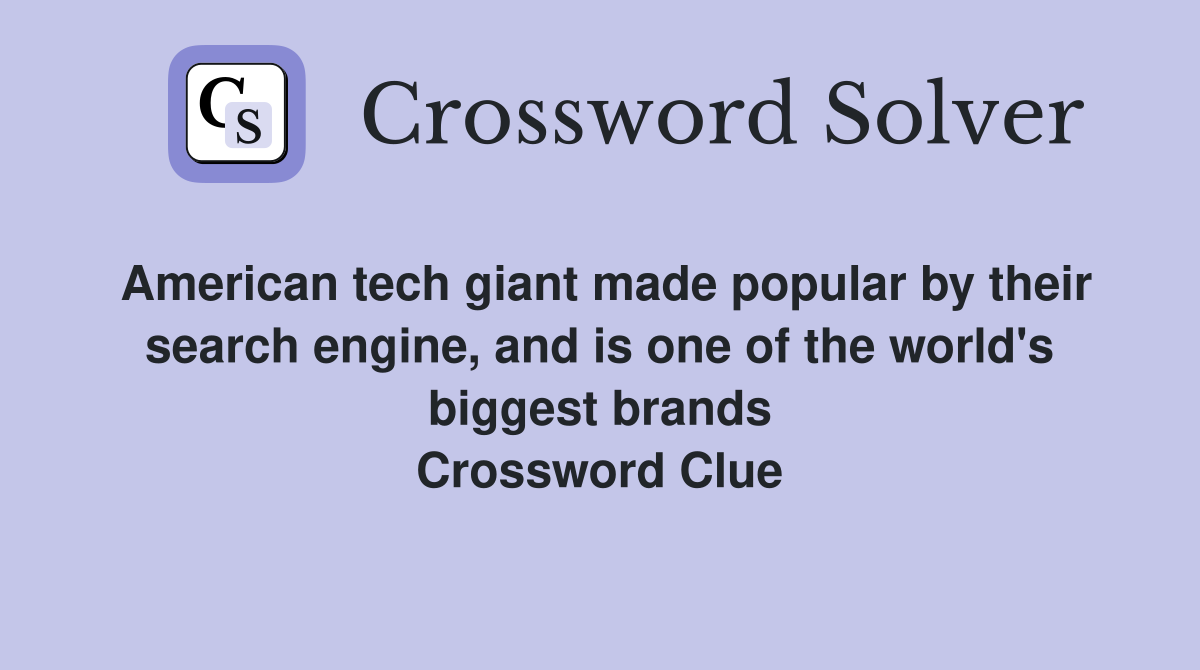 American tech giant made popular by their search engine, and is one of the world's biggest brands Crossword Clue