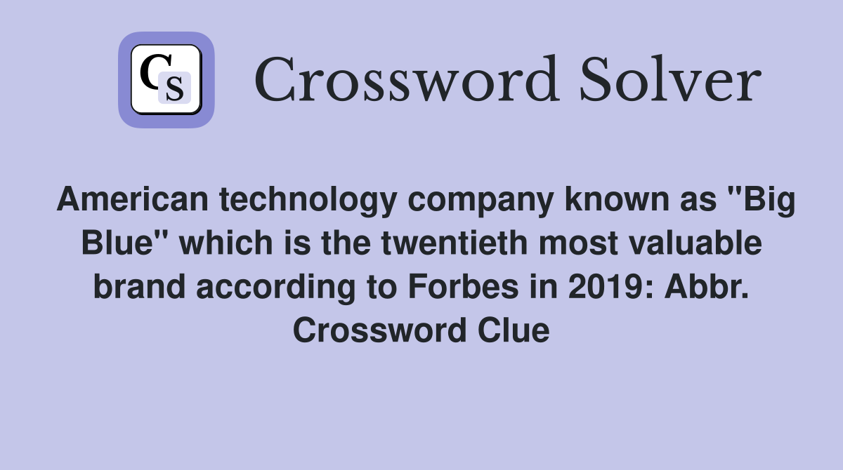American technology company known as "Big Blue" which is the twentieth most valuable brand according to Forbes in 2019: Abbr. Crossword Clue