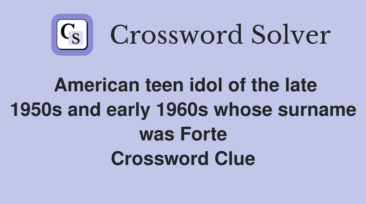 American teen idol of the late 1950s and early 1960s whose surname was Forte Crossword Clue