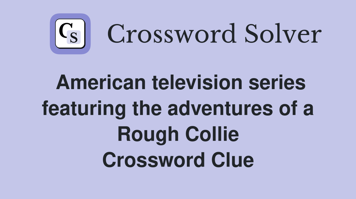 American television series featuring the adventures of a Rough Collie Crossword Clue