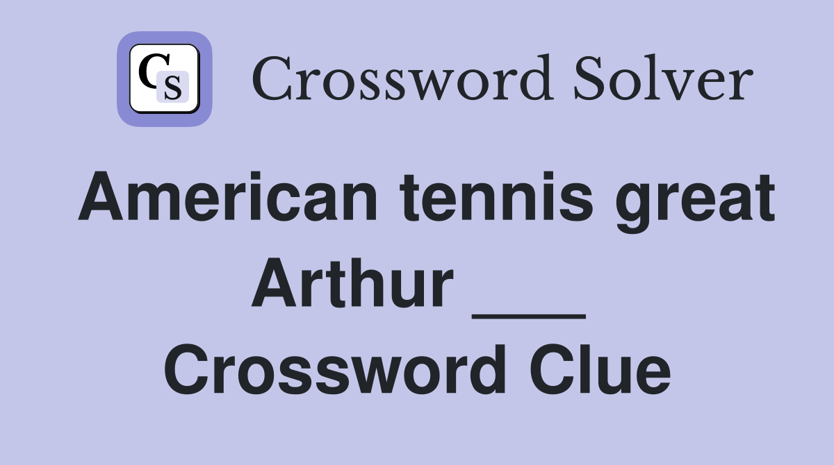 American tennis great Arthur ___ Crossword Clue