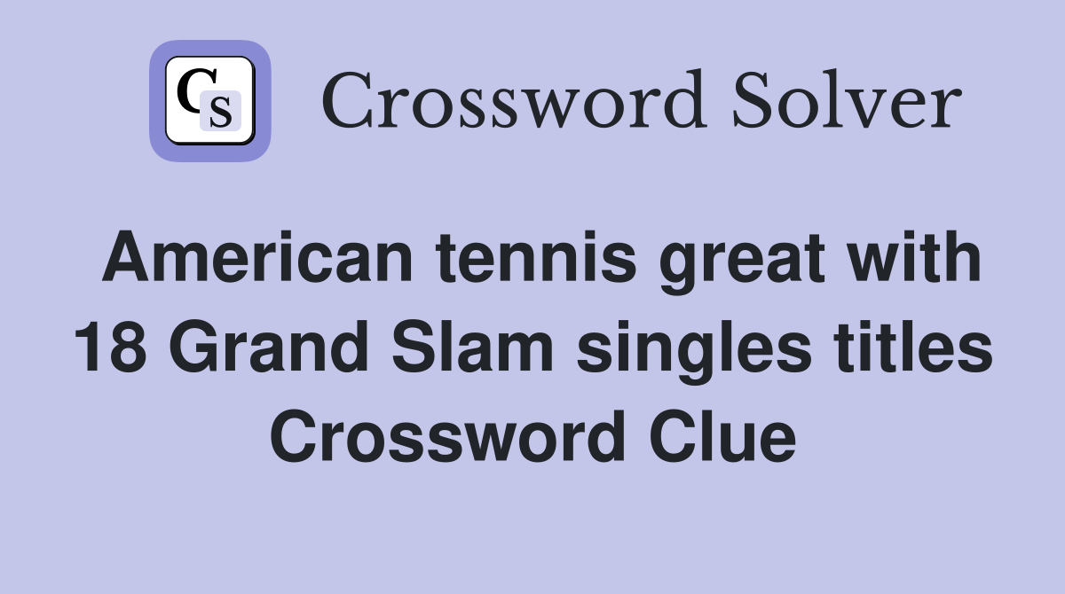 American tennis great with 18 Grand Slam singles titles Crossword Clue