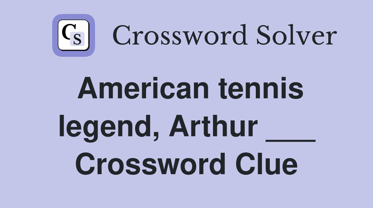 American tennis legend, Arthur ___ Crossword Clue