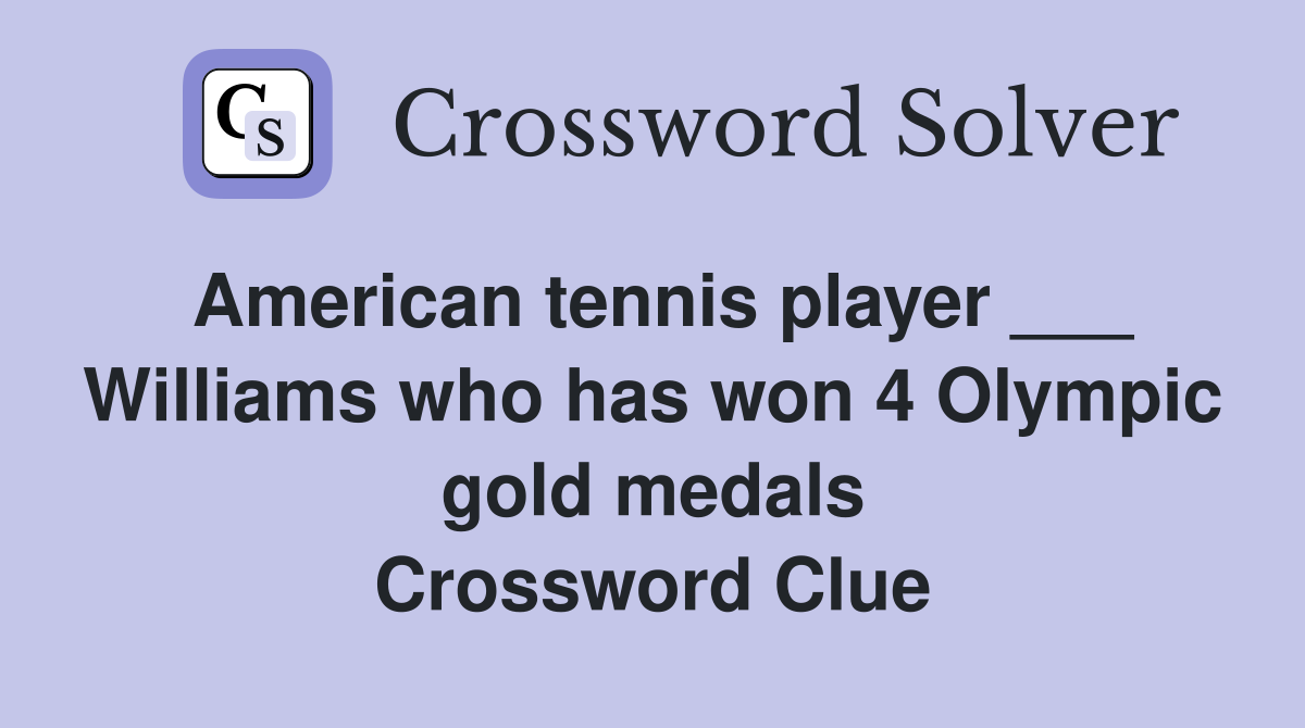 American tennis player ___ Williams who has won 4 Olympic gold medals Crossword Clue