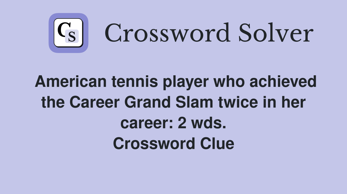 American tennis player who achieved the Career Grand Slam twice in her career: 2 wds. Crossword Clue