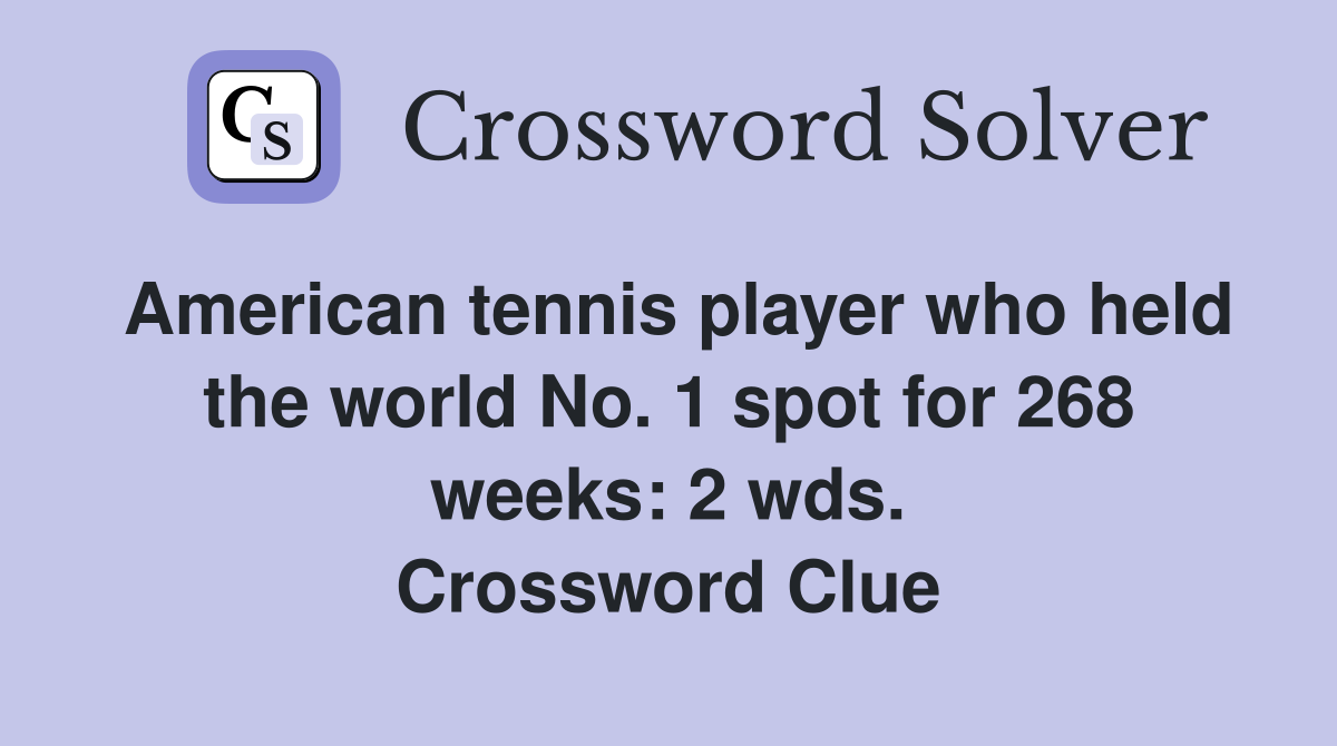 American tennis player who held the world No. 1 spot for 268 weeks: 2 wds. Crossword Clue