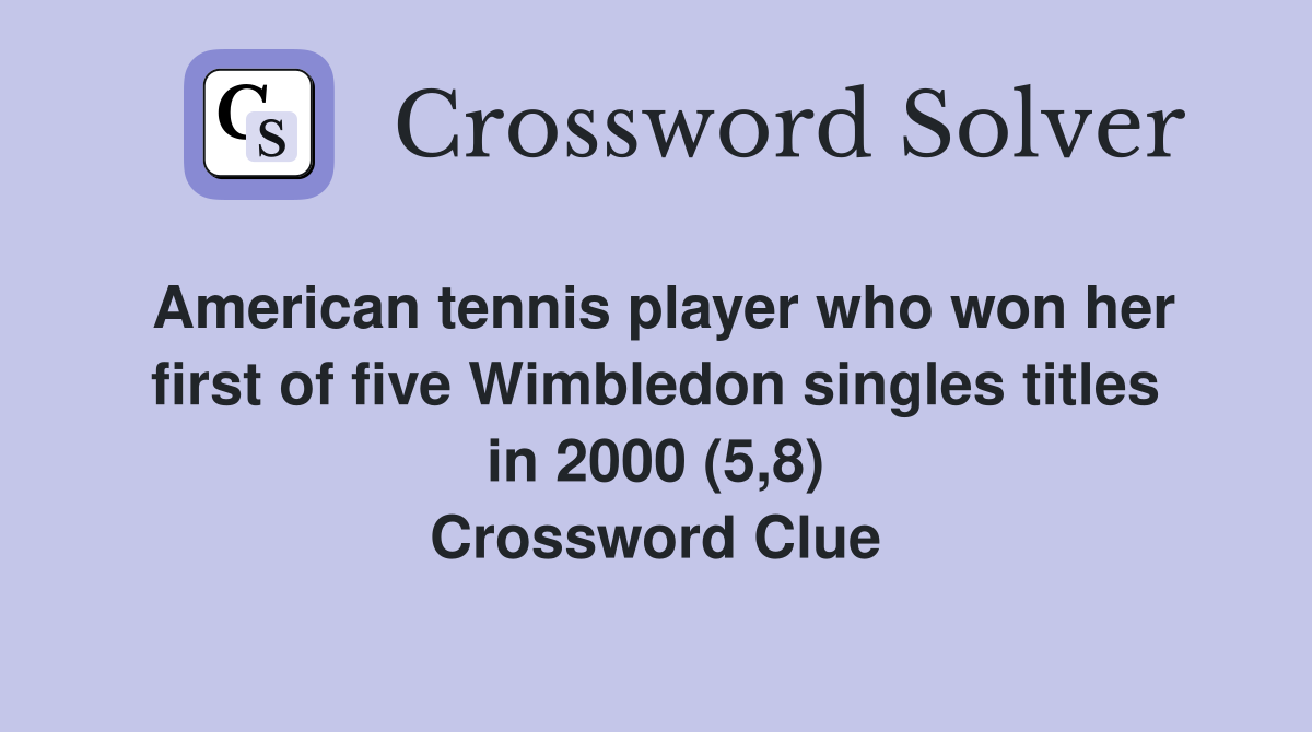American tennis player who won her first of five Wimbledon singles titles in 2000 (5,8) Crossword Clue