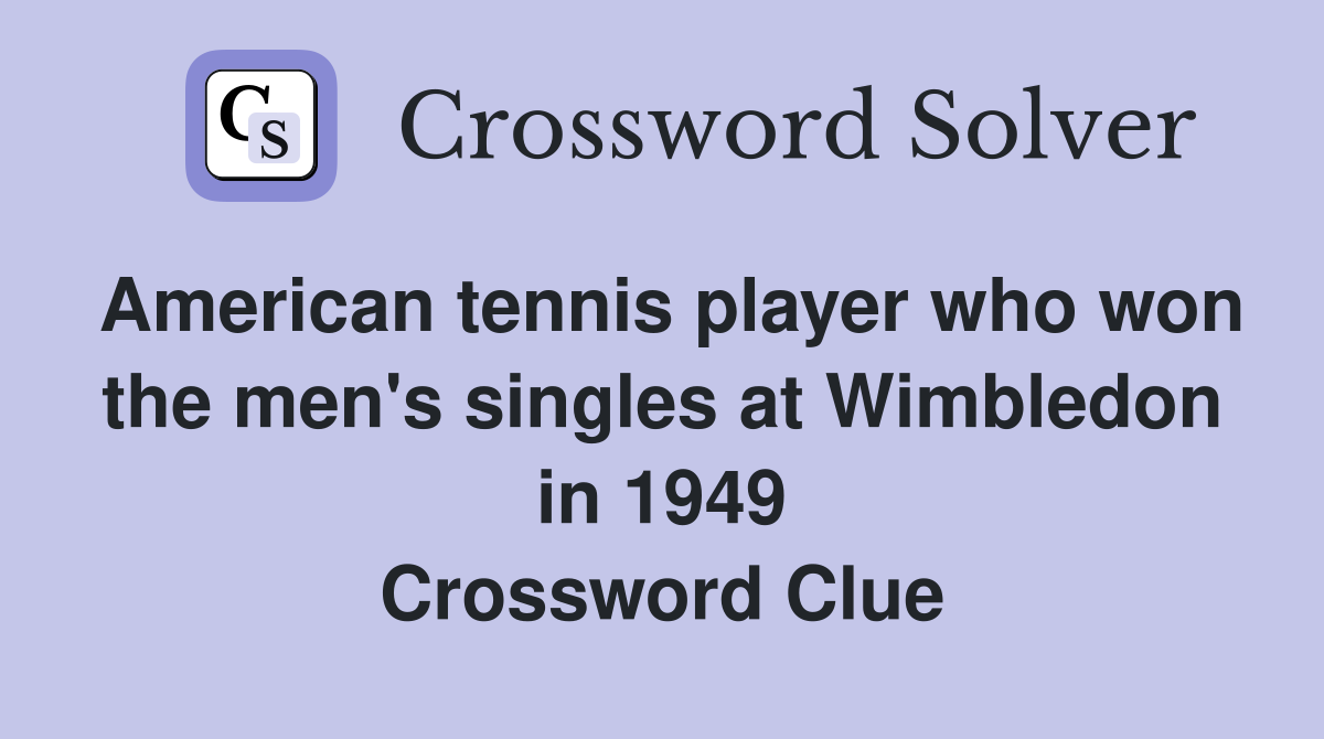American tennis player who won the men's singles at Wimbledon in 1949 Crossword Clue