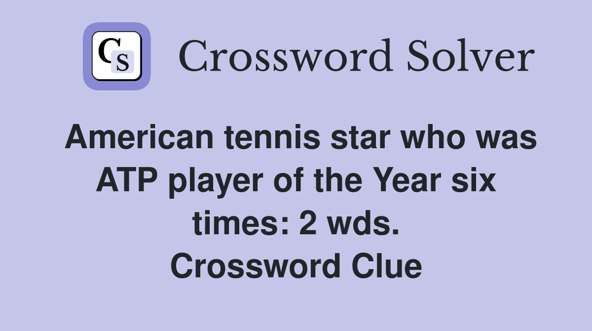 American tennis star who was ATP player of the Year six times: 2 wds. Crossword Clue