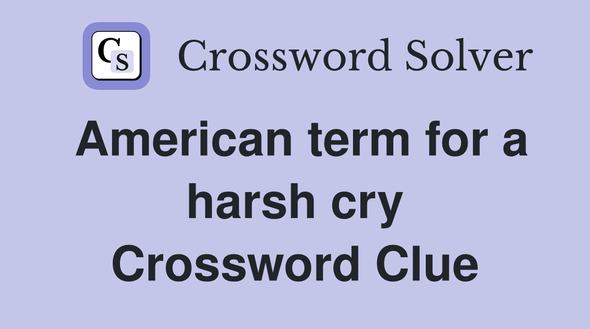 American term for a harsh cry Crossword Clue