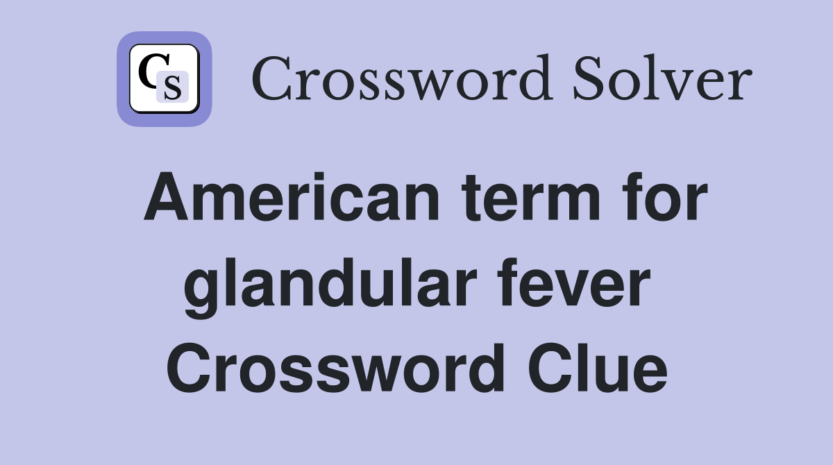 American term for glandular fever Crossword Clue