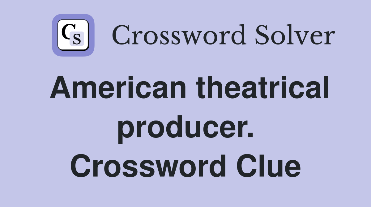 American theatrical producer. Crossword Clue