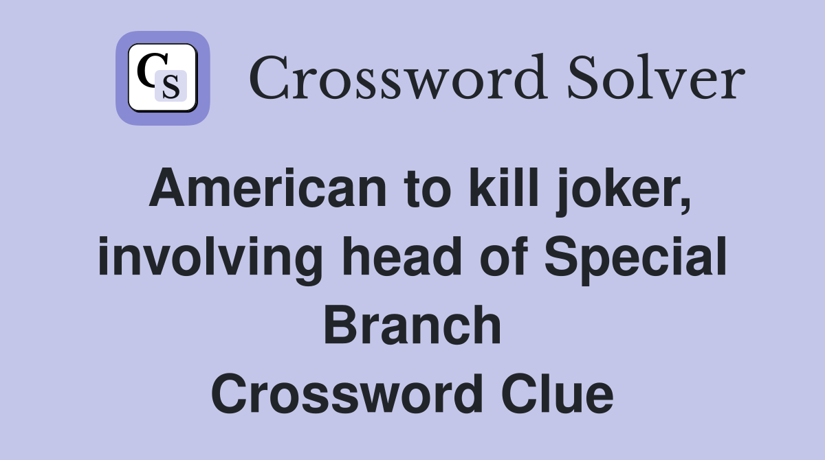 American to kill joker, involving head of Special Branch Crossword Clue