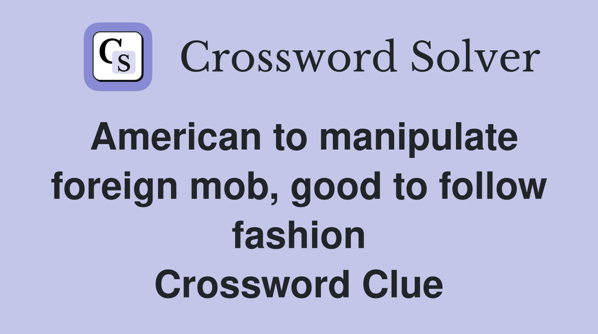 American to manipulate foreign mob, good to follow fashion Crossword Clue